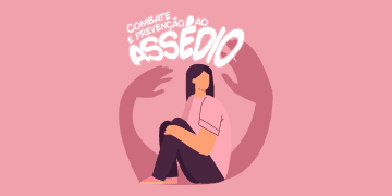 PREVENÇÃO E COMBATE AO ASSÉDIO MORAL E SEXUAL NO AMBIENTE DE TRABALHO